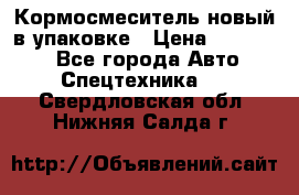 Кормосмеситель новый в упаковке › Цена ­ 580 000 - Все города Авто » Спецтехника   . Свердловская обл.,Нижняя Салда г.